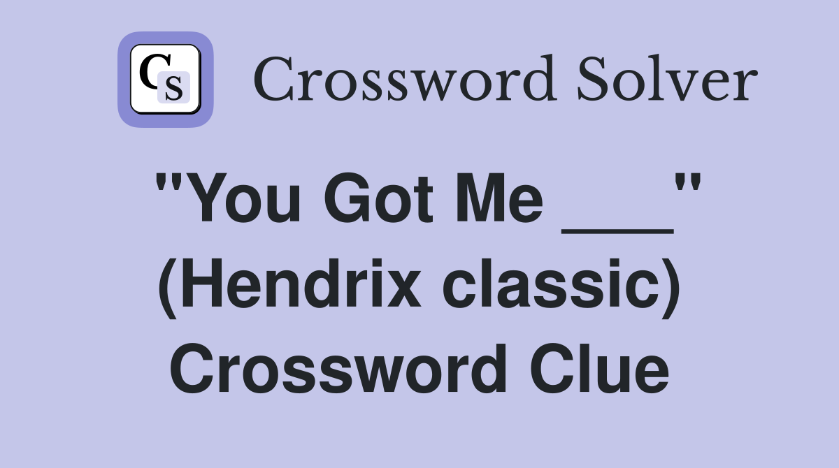 "You Got Me ___" (Hendrix classic) Crossword Clue