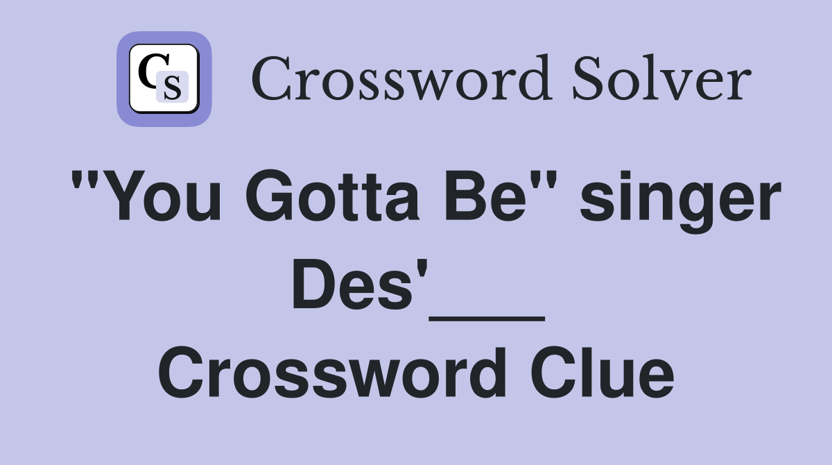 "You Gotta Be" singer Des'___ Crossword Clue