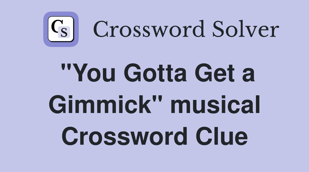 "You Gotta Get a Gimmick" musical Crossword Clue