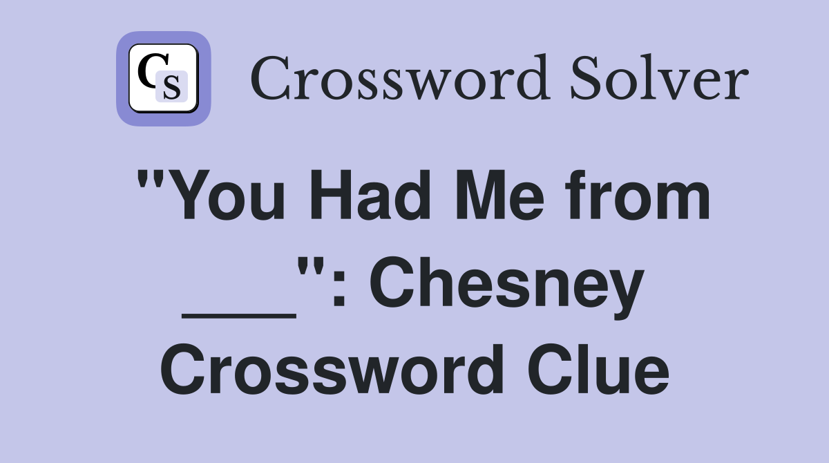 "You Had Me from ___": Chesney Crossword Clue