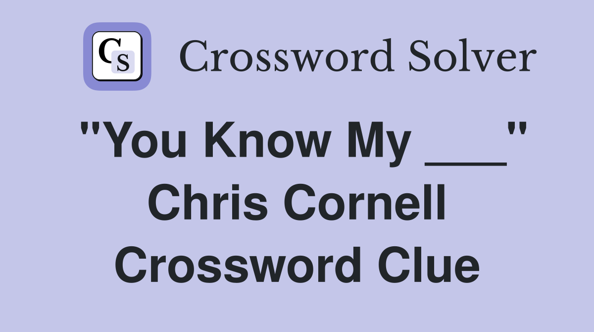 "You Know My ___" Chris Cornell Crossword Clue