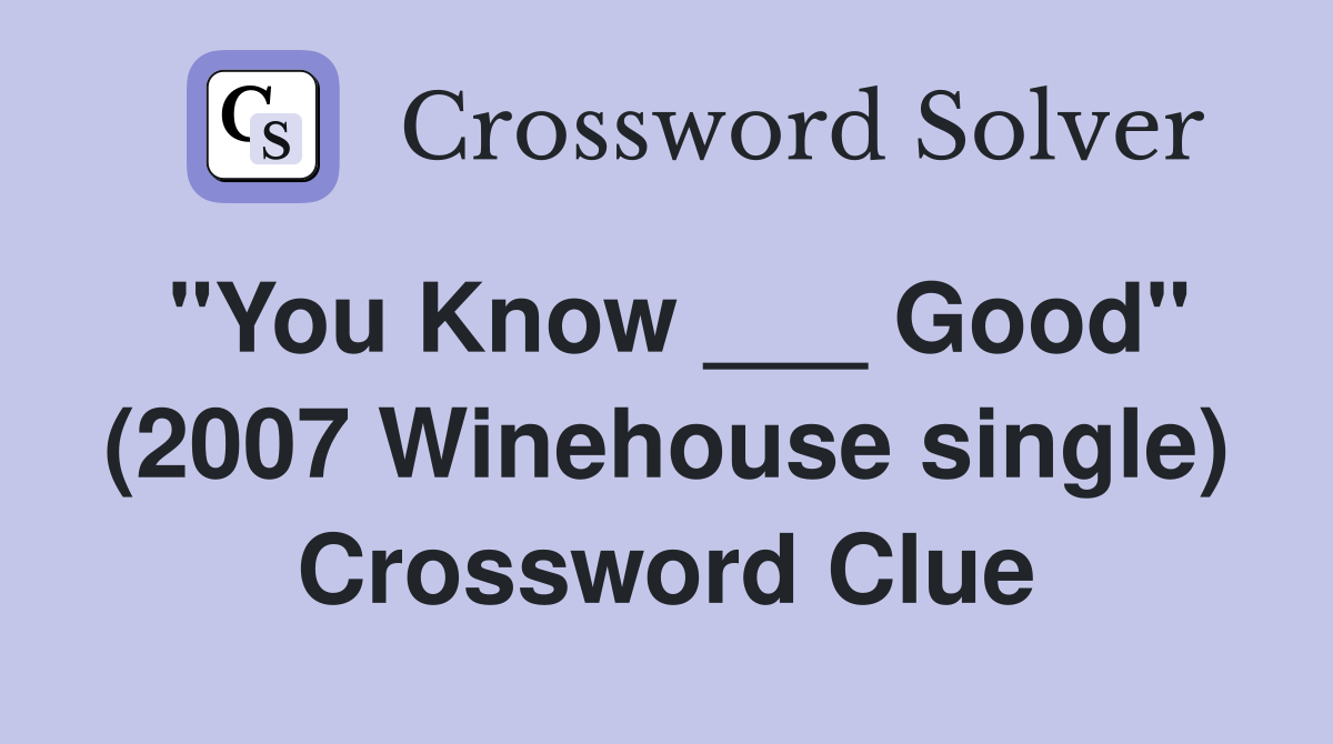 "You Know ___ Good" (2007 Winehouse single) Crossword Clue