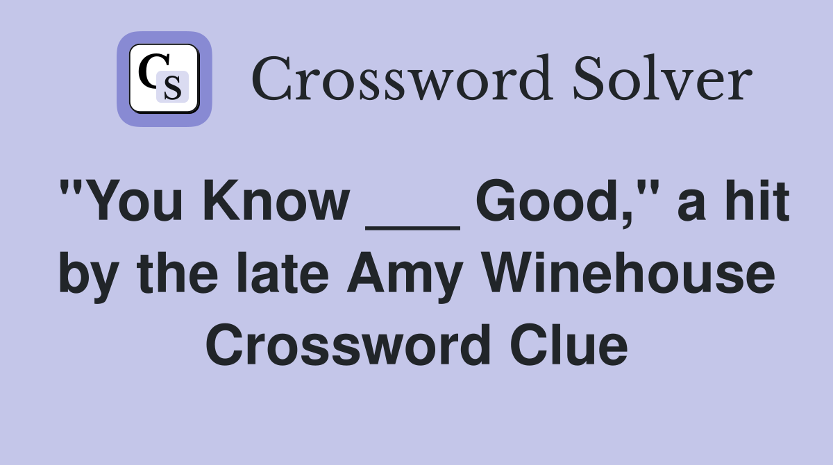 "You Know ___ Good," a hit by the late Amy Winehouse Crossword Clue