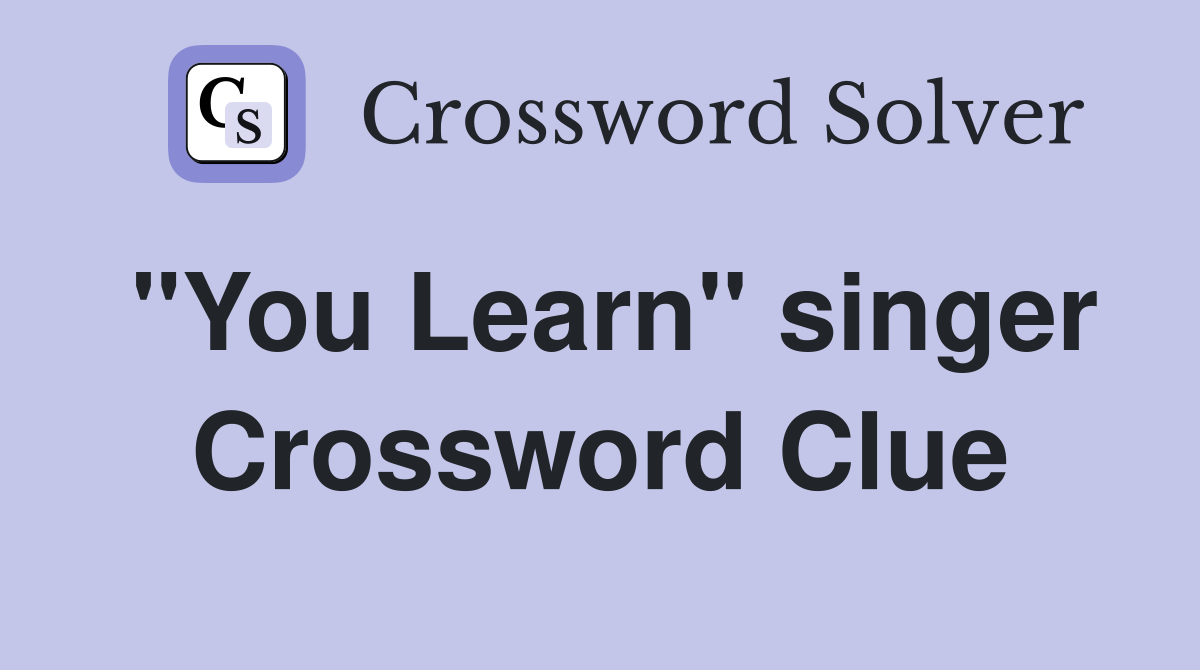 "You Learn" singer Crossword Clue