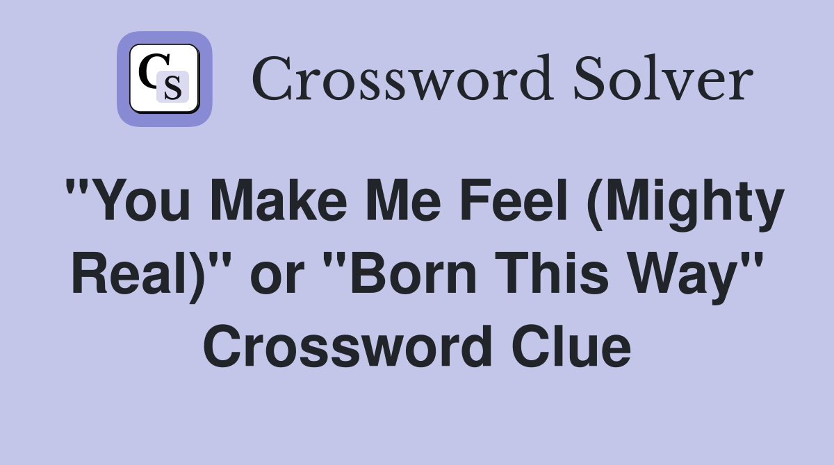 "You Make Me Feel (Mighty Real)" or "Born This Way" Crossword Clue