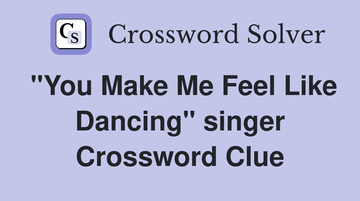 "You Make Me Feel Like Dancing" singer Crossword Clue