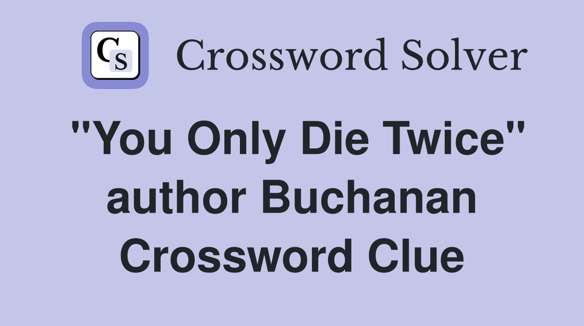 "You Only Die Twice" author Buchanan Crossword Clue