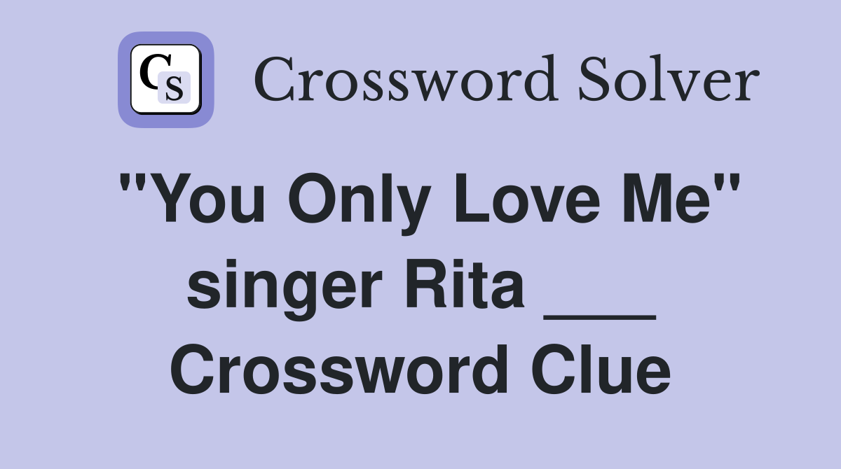 "You Only Love Me" singer Rita ___ Crossword Clue