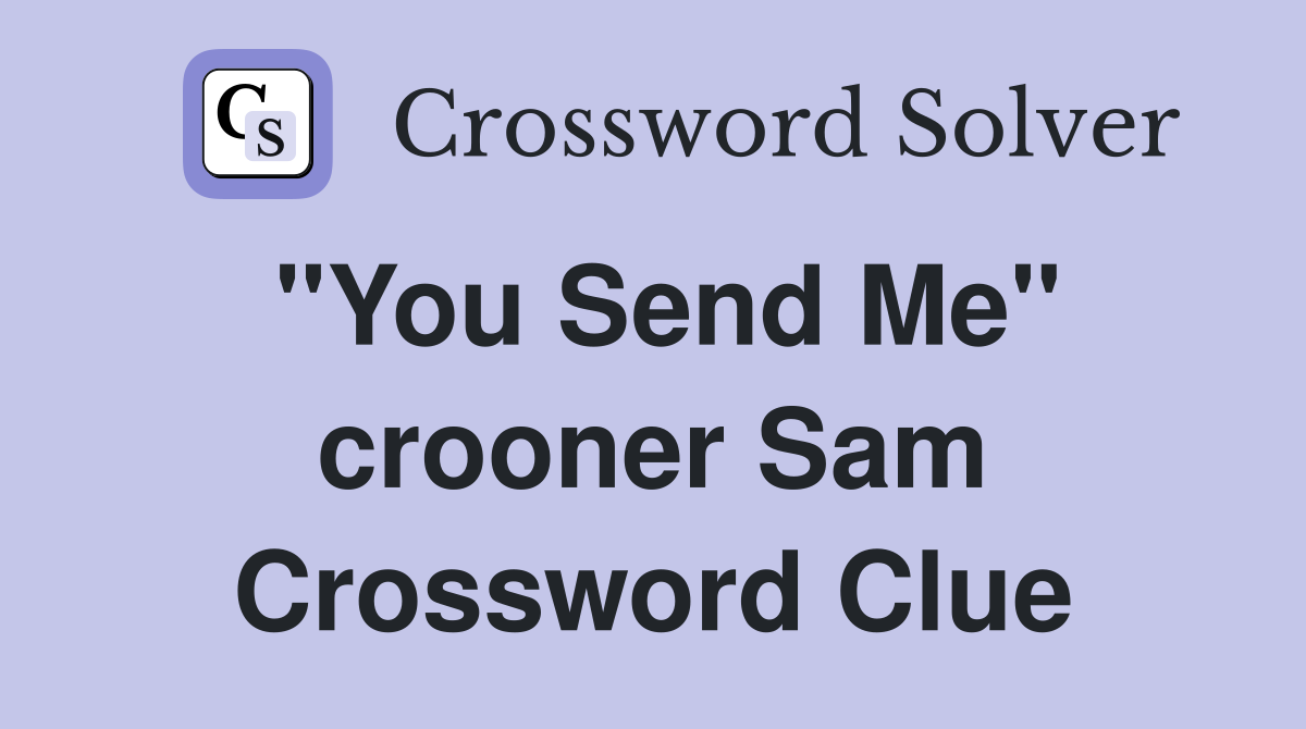 "You Send Me" crooner Sam Crossword Clue