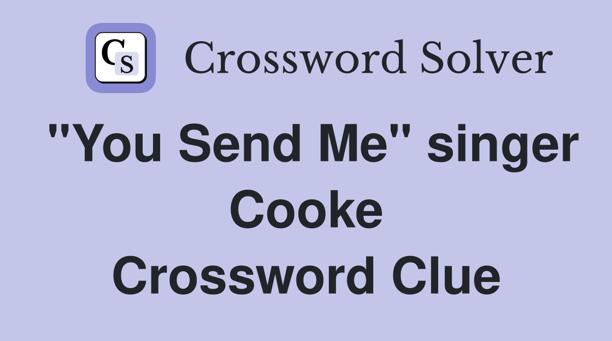 "You Send Me" singer Cooke Crossword Clue