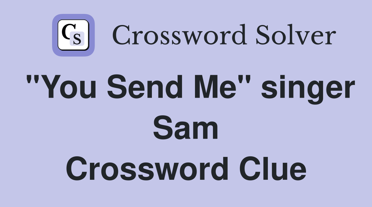 "You Send Me" singer Sam Crossword Clue
