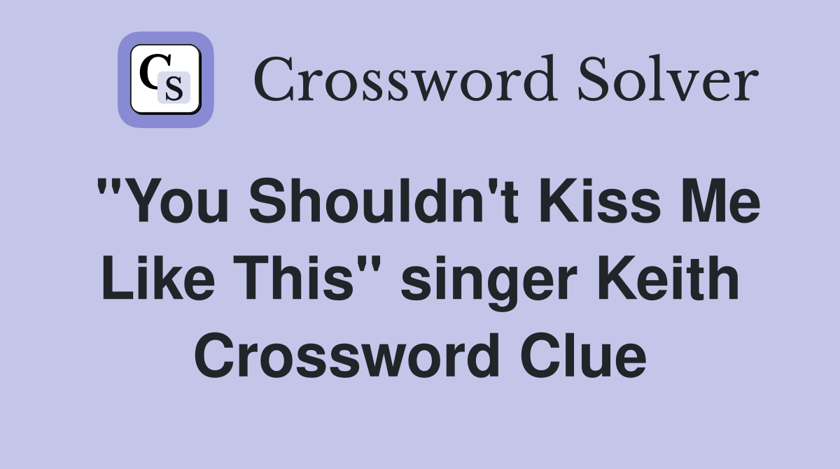 "You Shouldn't Kiss Me Like This" singer Keith Crossword Clue