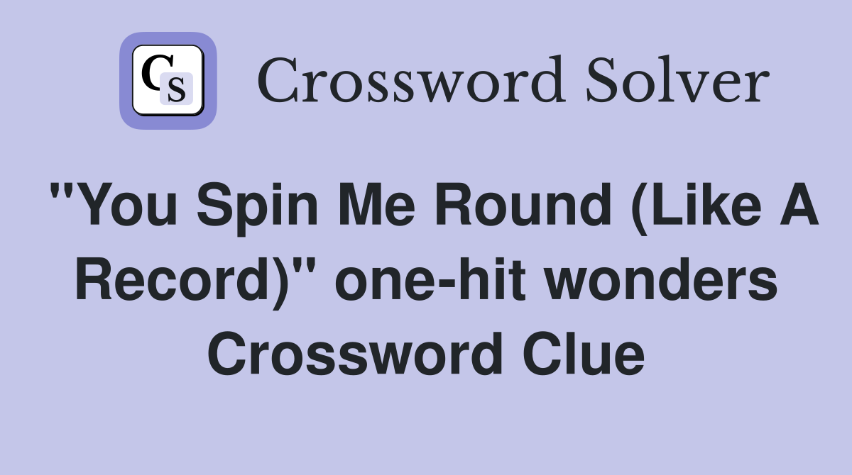 "You Spin Me Round (Like A Record)" one-hit wonders Crossword Clue