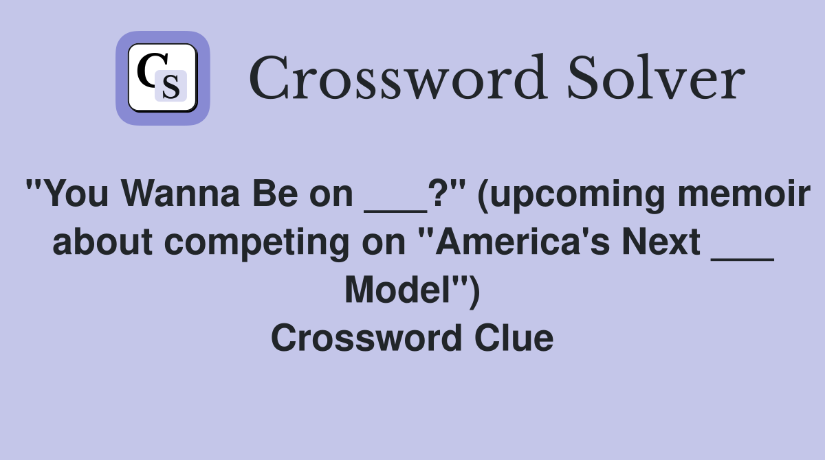 "You Wanna Be on ___?" (upcoming memoir about competing on "America's Next ___ Model") Crossword Clue