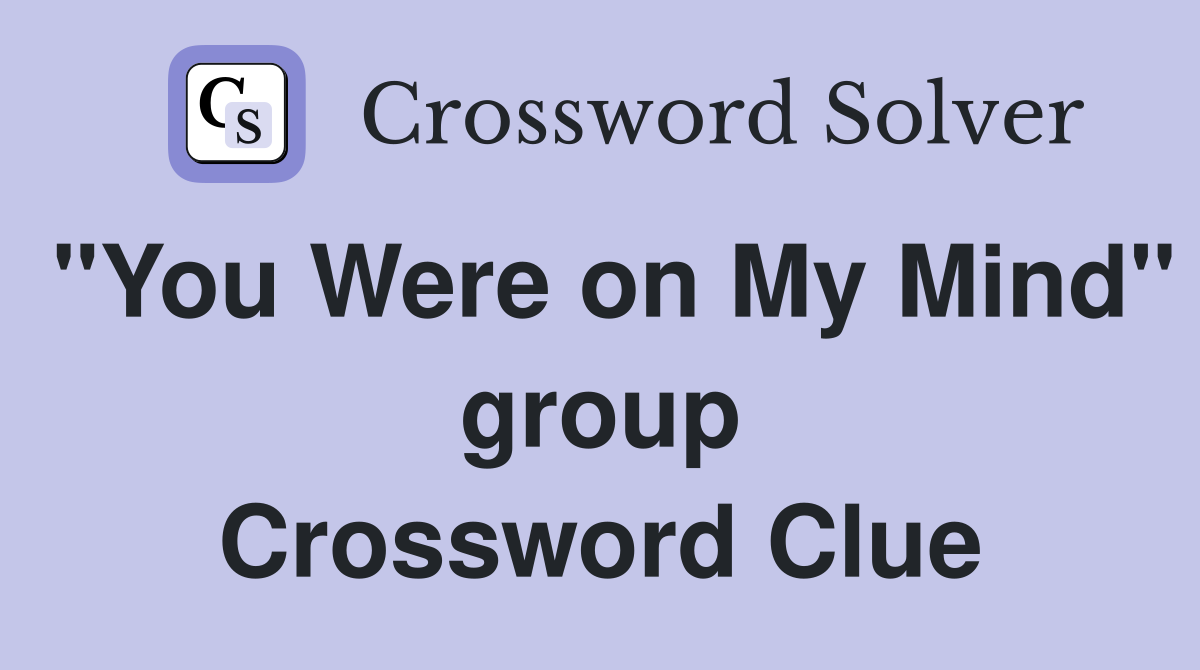 "You Were on My Mind" group Crossword Clue