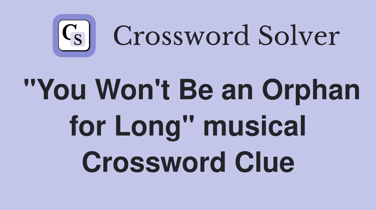 "You Won't Be an Orphan for Long" musical Crossword Clue
