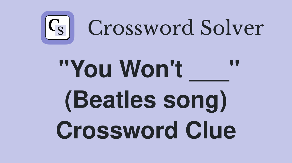 "You Won't ___" (Beatles song) Crossword Clue
