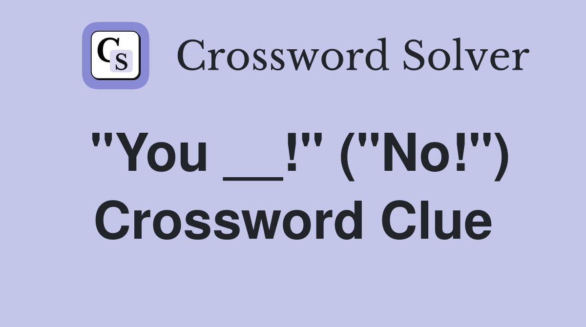 "You __!" ("No!") Crossword Clue