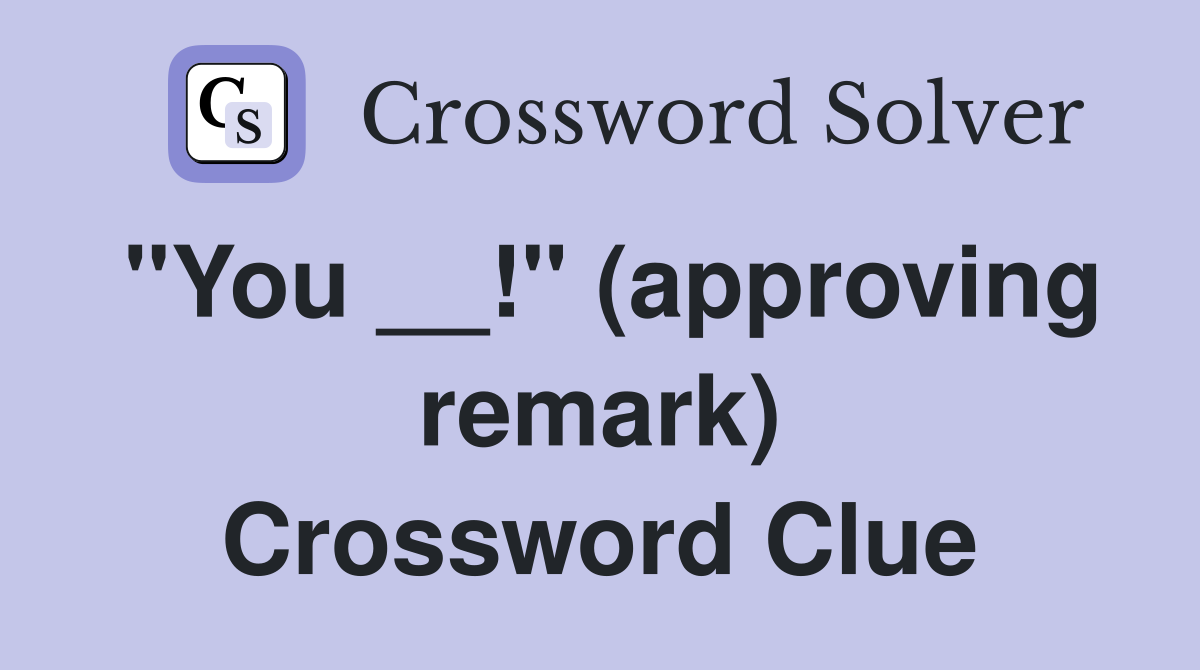 "You __!" (approving remark) Crossword Clue