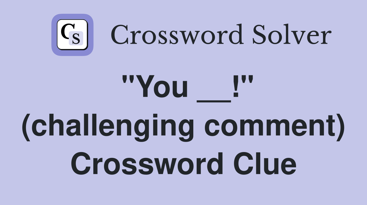 "You __!" (challenging comment) Crossword Clue