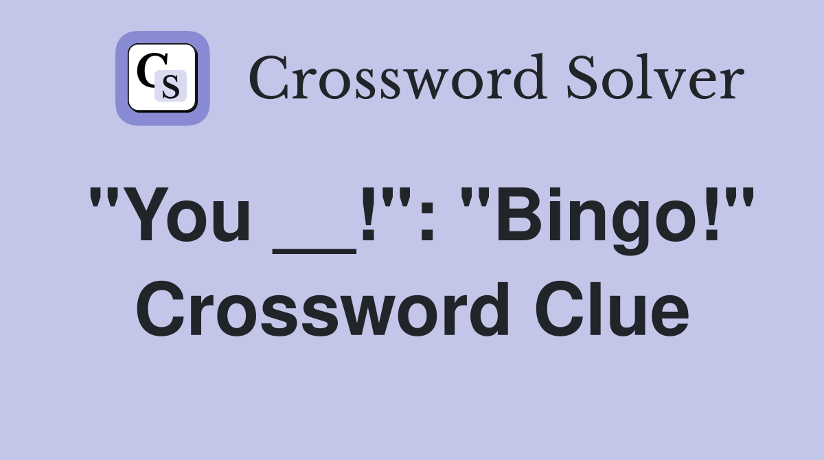 "You __!": "Bingo!" Crossword Clue
