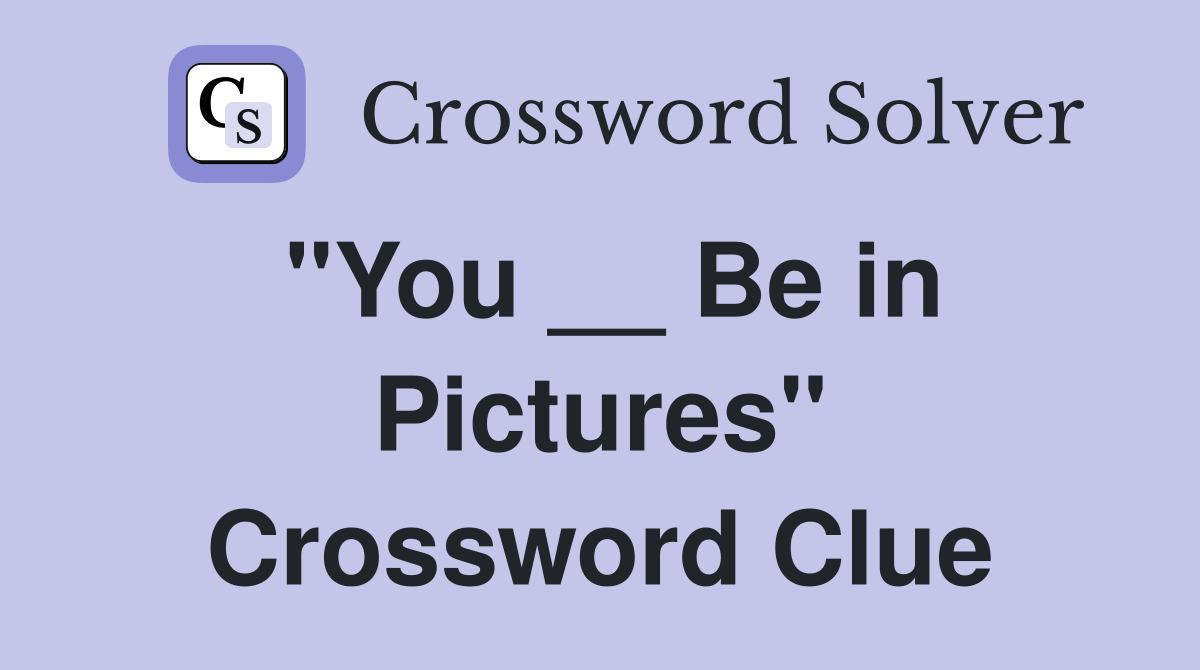 "You __ Be in Pictures" Crossword Clue