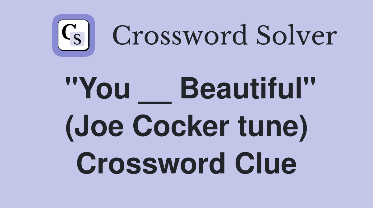 "You __ Beautiful" (Joe Cocker tune) Crossword Clue