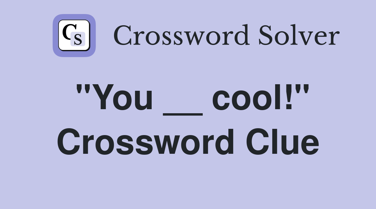 "You __ cool!" Crossword Clue
