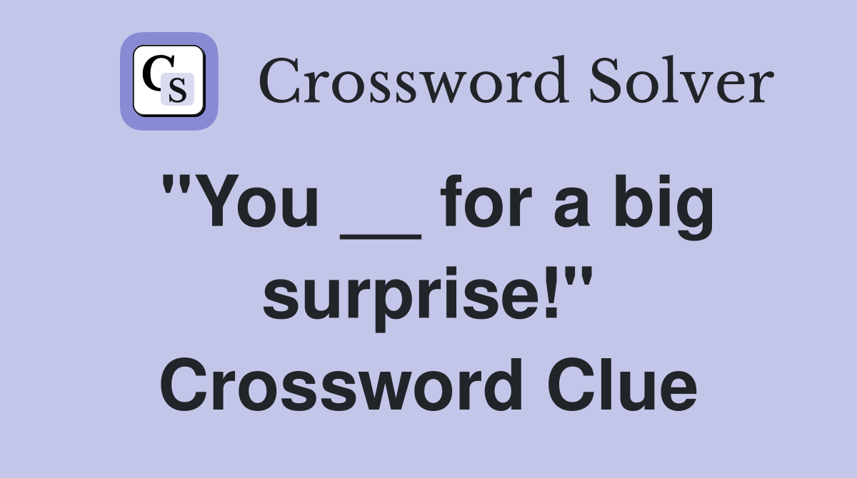 "You __ for a big surprise!" Crossword Clue