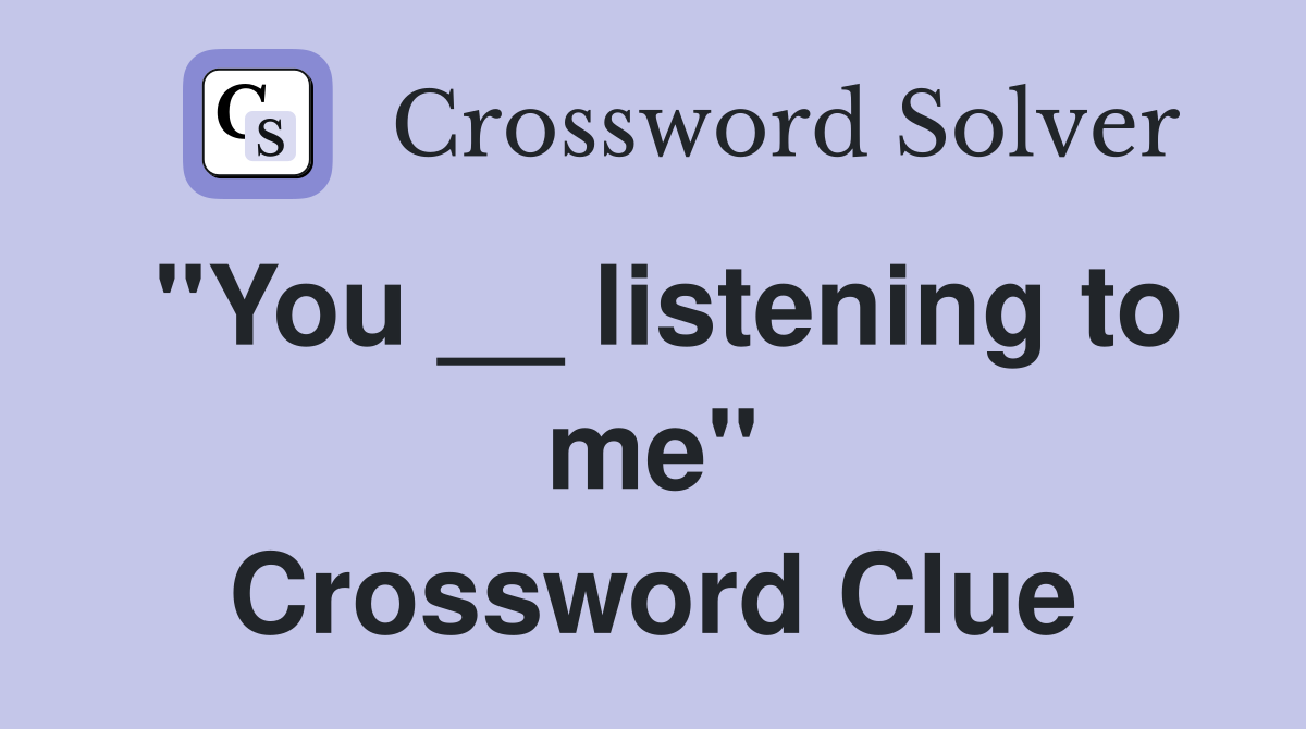 "You __ listening to me" Crossword Clue