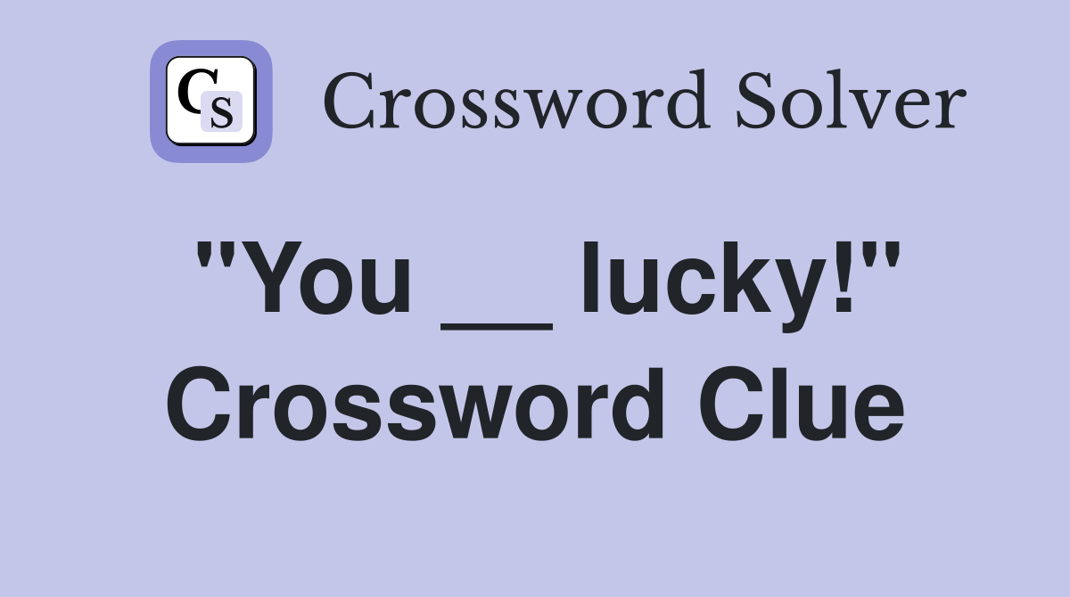"You __ lucky!" Crossword Clue