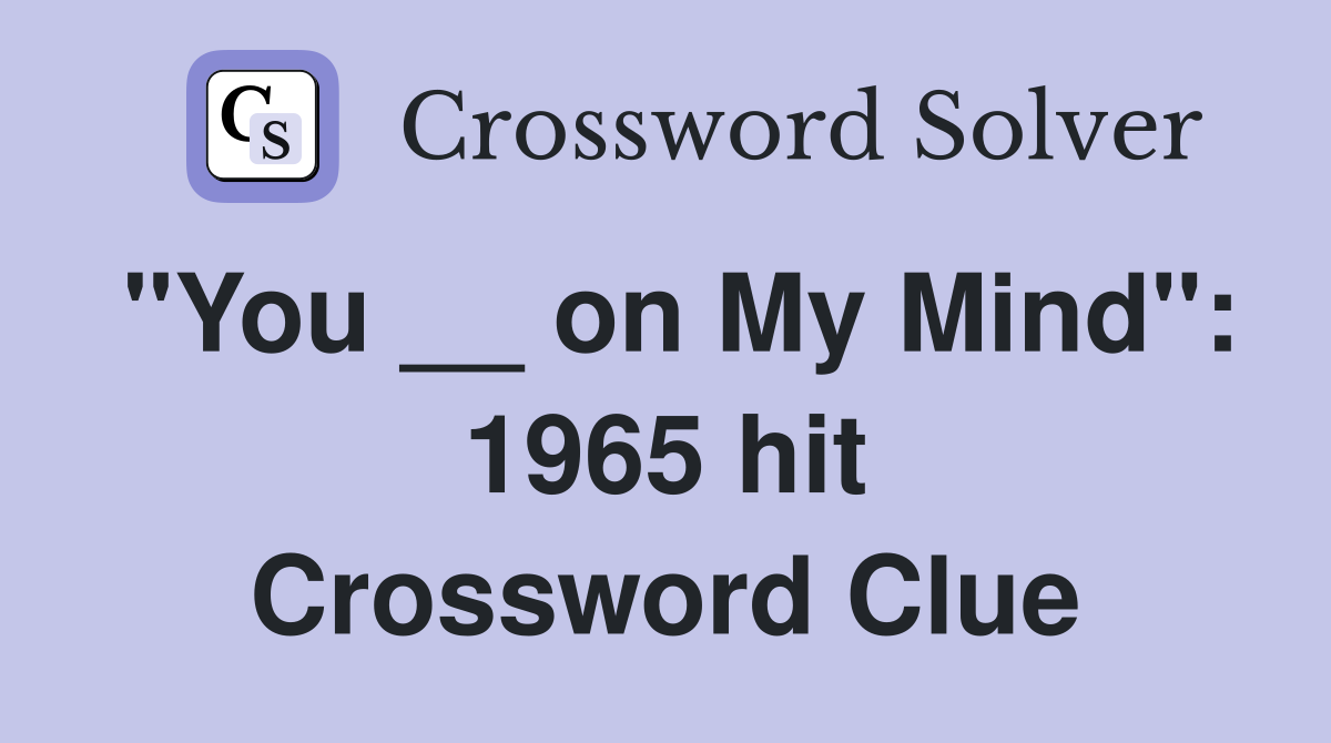 "You __ on My Mind": 1965 hit Crossword Clue