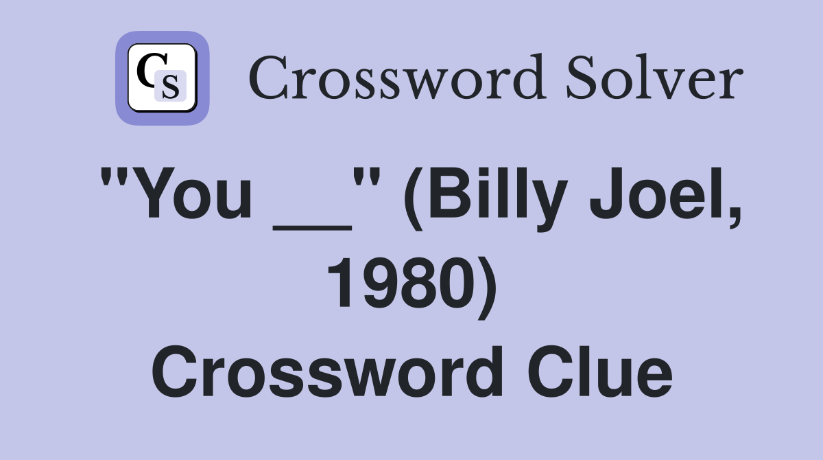 "You __" (Billy Joel, 1980) Crossword Clue