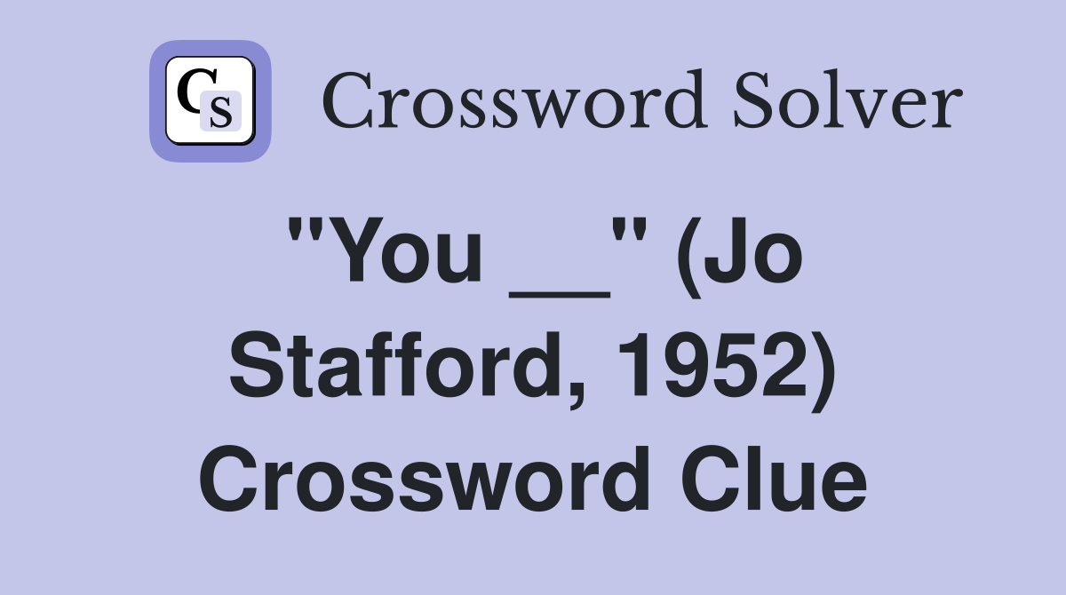 "You __" (Jo Stafford, 1952) Crossword Clue