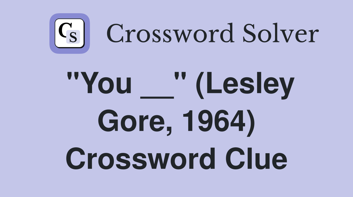 "You __" (Lesley Gore, 1964) Crossword Clue