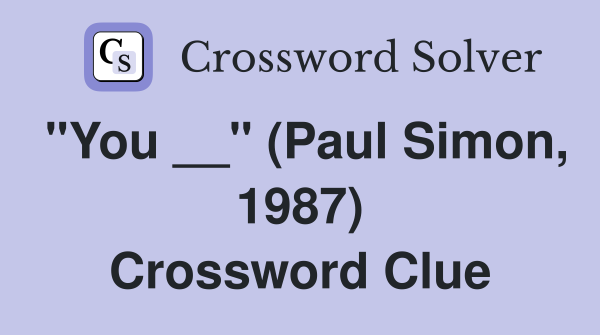 "You __" (Paul Simon, 1987) Crossword Clue