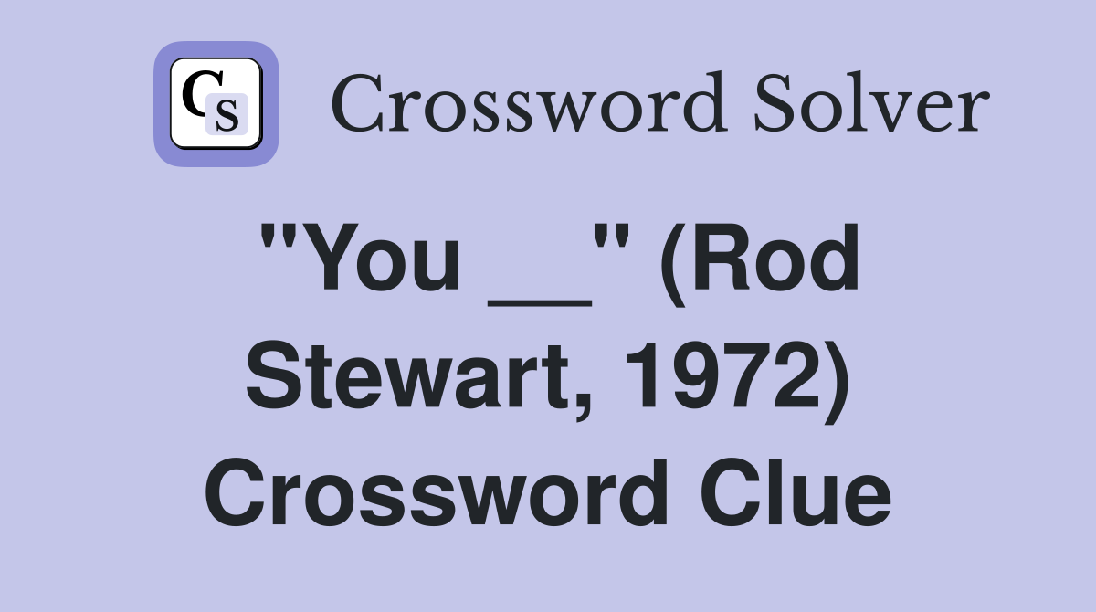 "You __" (Rod Stewart, 1972) Crossword Clue