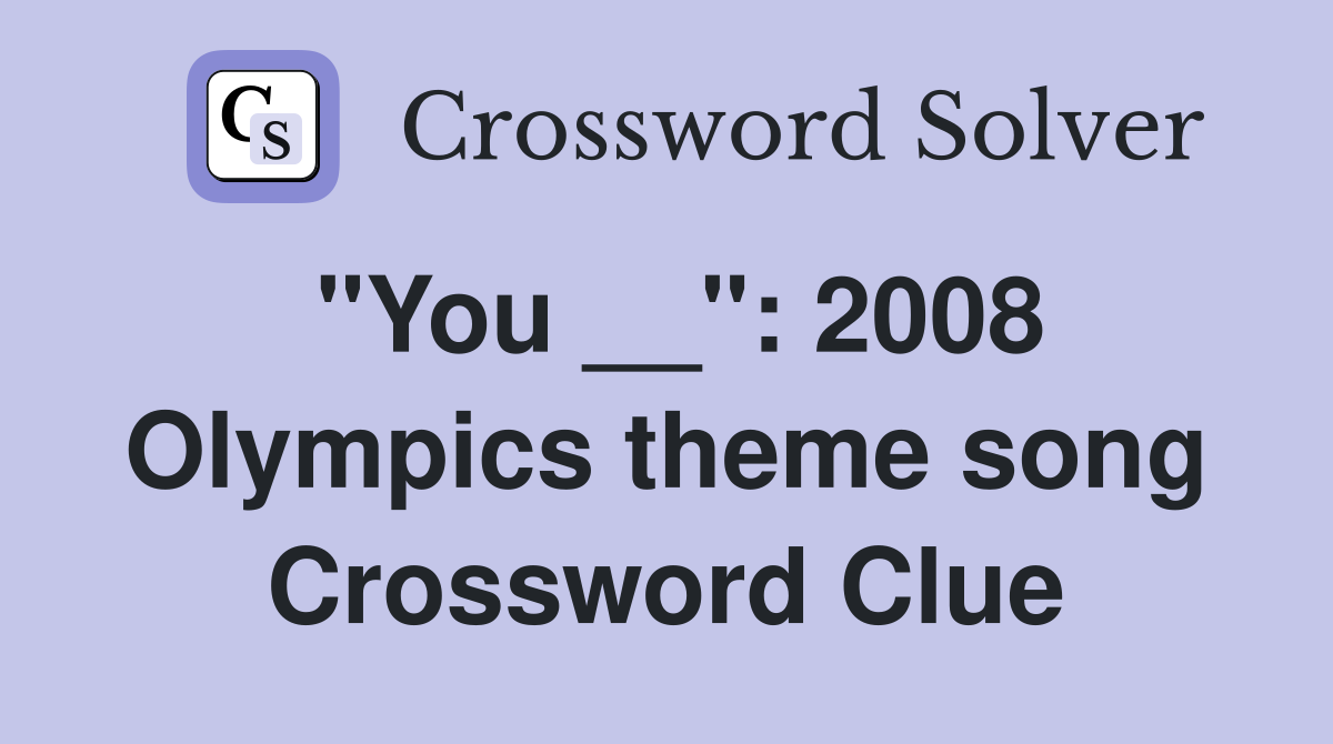 "You __": 2008 Olympics theme song Crossword Clue