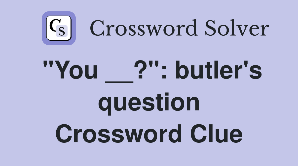 "You __?": butler's question Crossword Clue