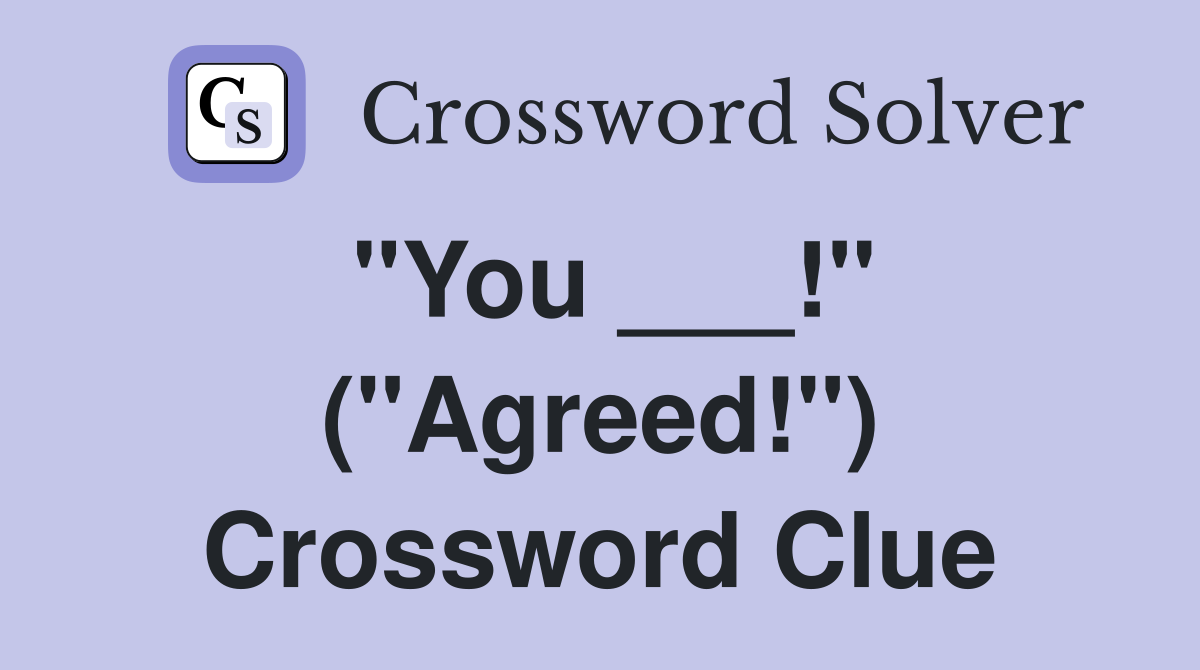 "You ___!" ("Agreed!") Crossword Clue