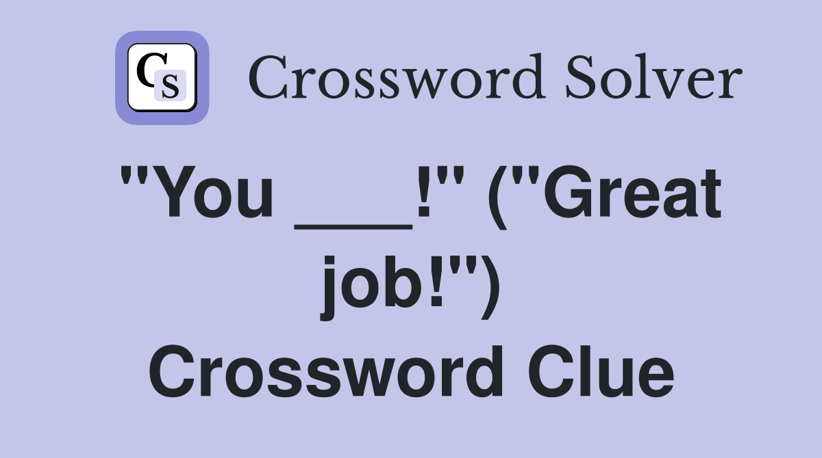 "You ___!" ("Great job!") Crossword Clue