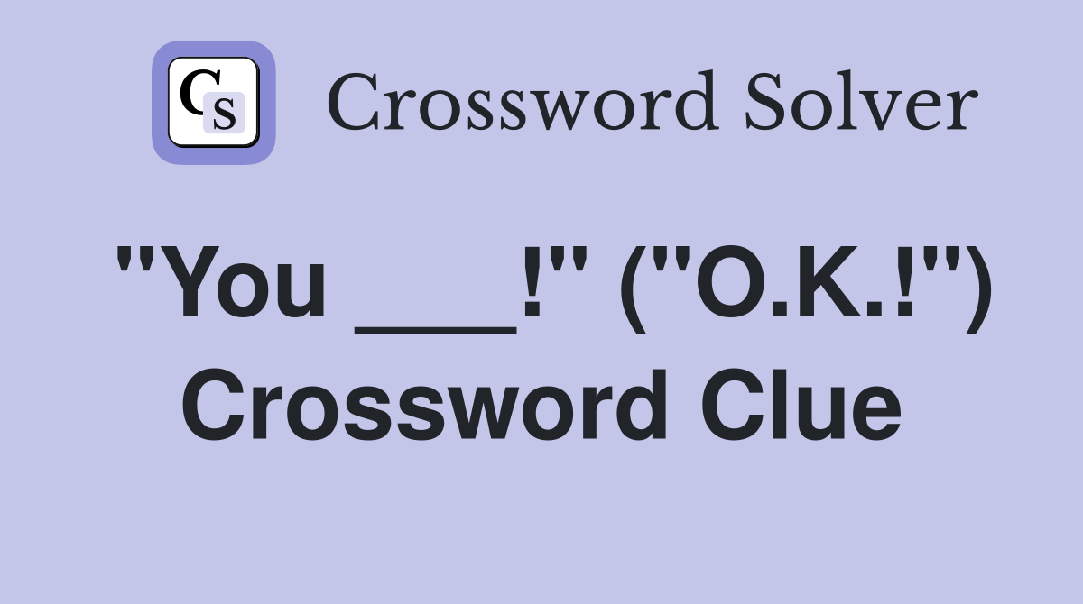 "You ___!" ("O.K.!") Crossword Clue