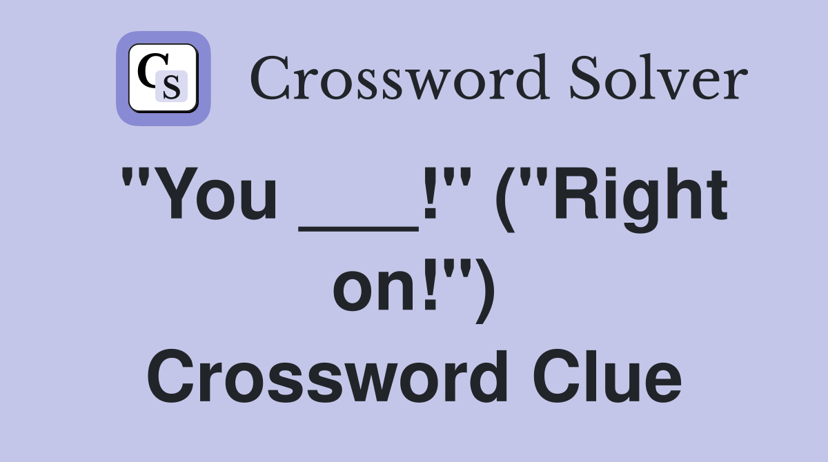 "You ___!" ("Right on!") Crossword Clue