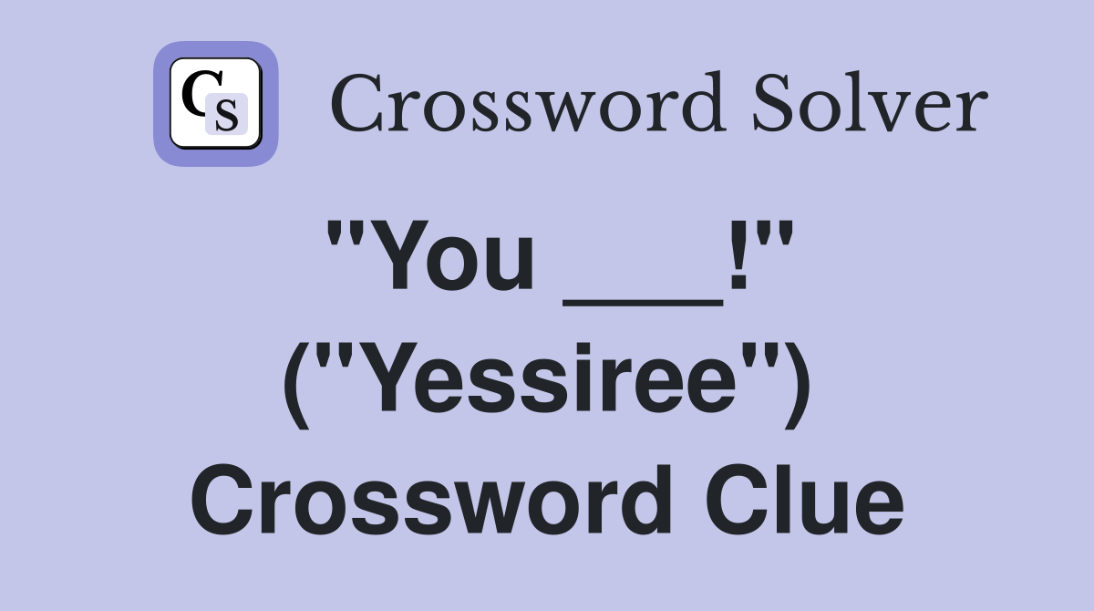 "You ___!" ("Yessiree") Crossword Clue