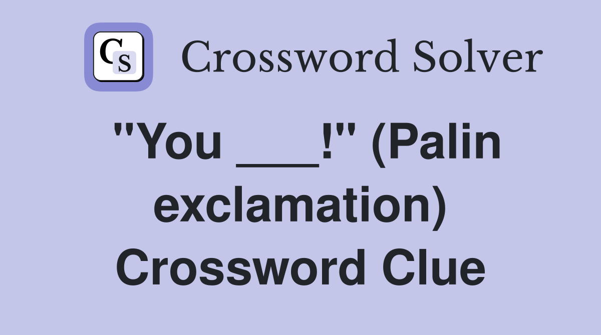 "You ___!" (Palin exclamation) Crossword Clue