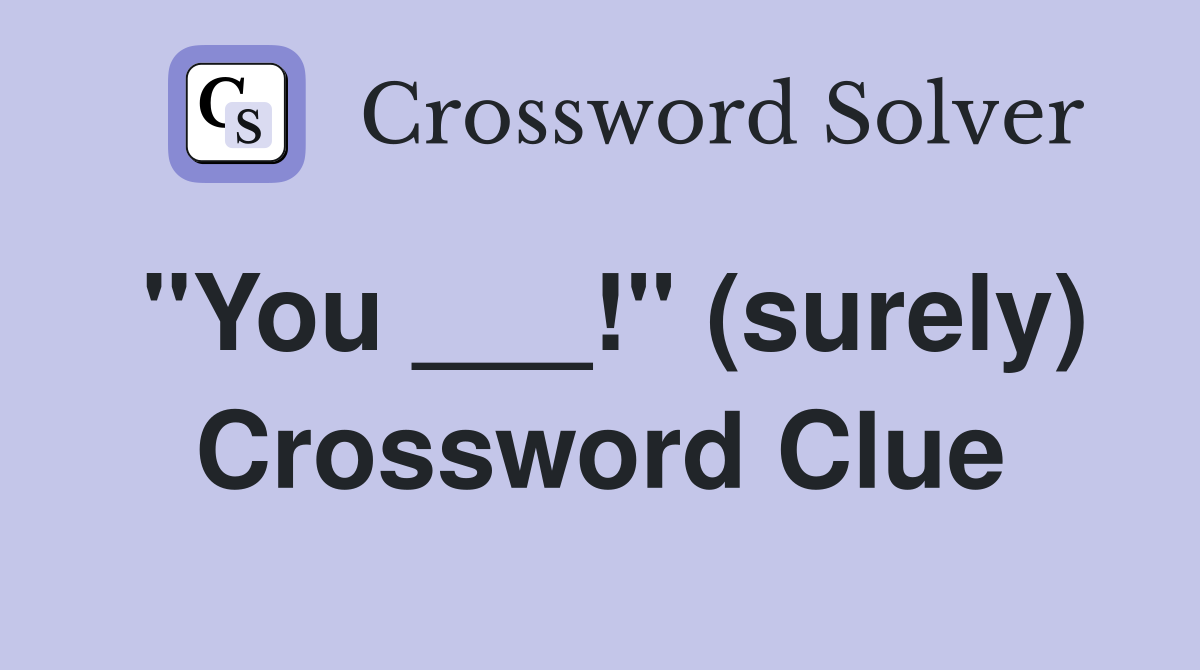 "You ___!" (surely) Crossword Clue