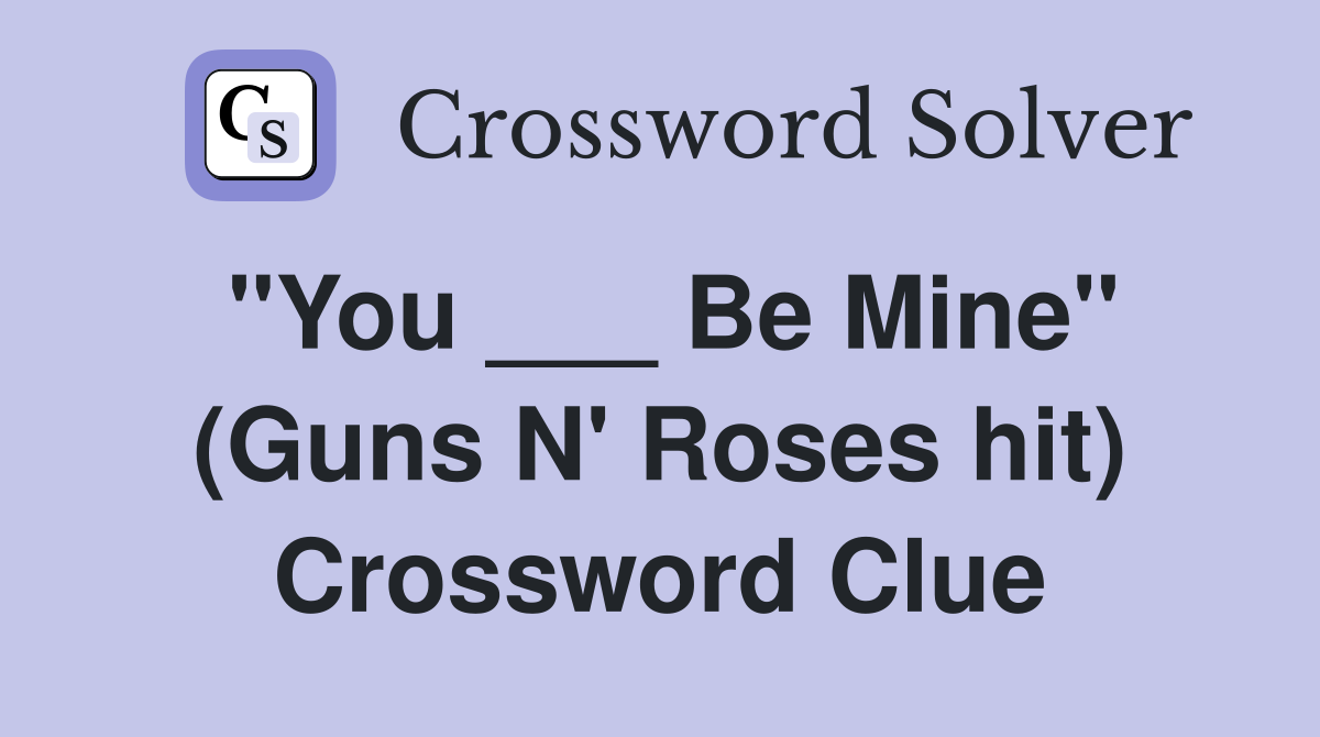 "You ___ Be Mine" (Guns N' Roses hit) Crossword Clue