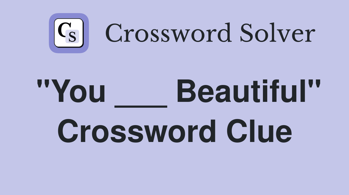 "You ___ Beautiful" Crossword Clue