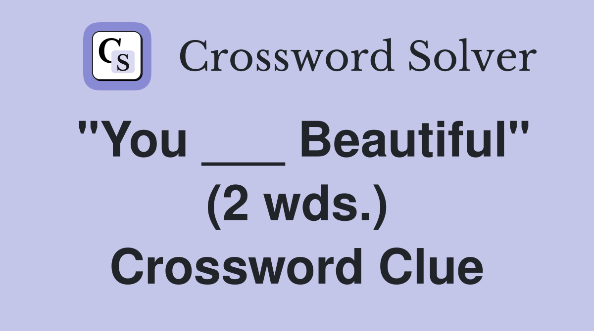"You ___ Beautiful" (2 wds.) Crossword Clue