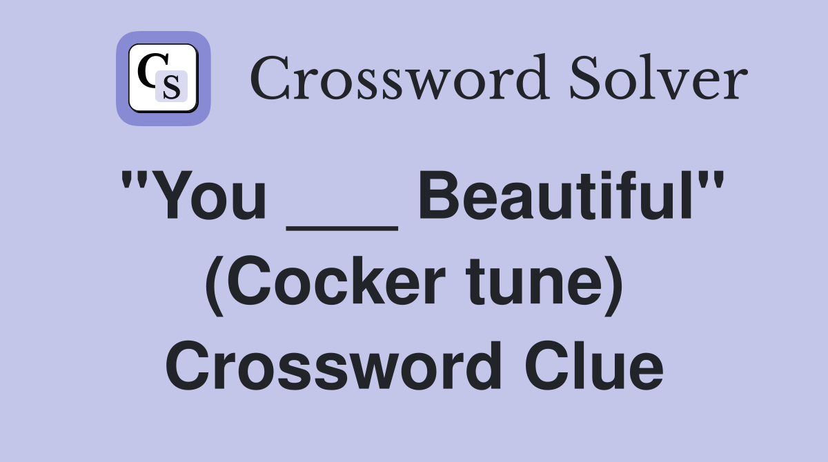 "You ___ Beautiful" (Cocker tune) Crossword Clue